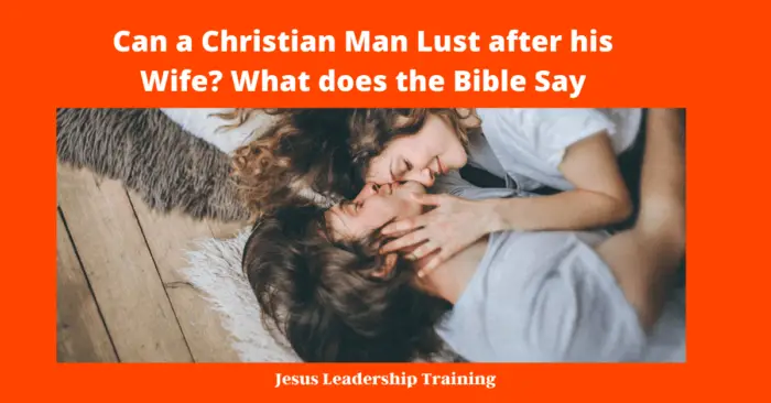 Can a Christian Man Lust after his Wife_ What does the Bible Say