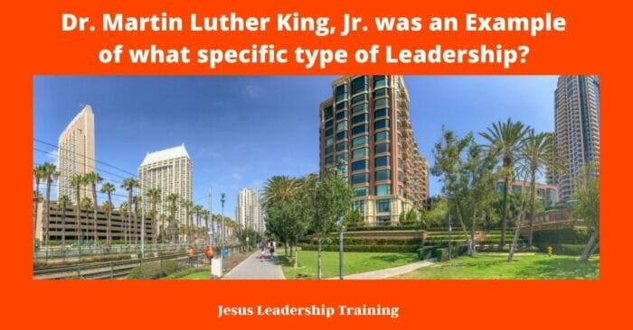 Dr. Martin Luther King Jr. was an Example of what specific type of Leadership 2