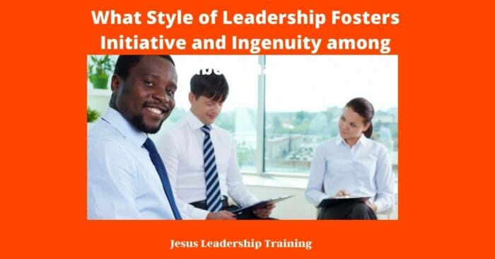 What Style of Leadership Fosters Initiative and Ingenuity among Subordinates 1