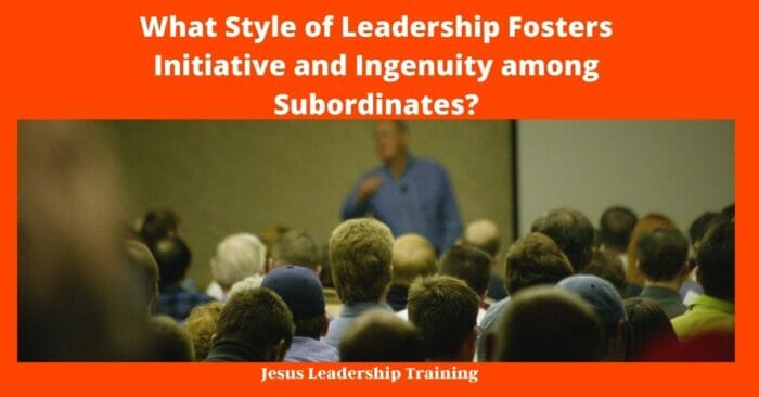 What Style of Leadership Fosters Initiative and Ingenuity among Subordinates?