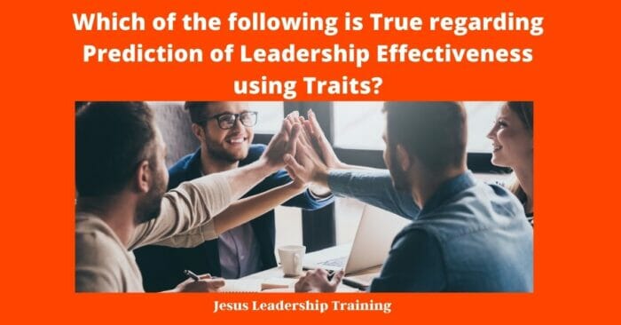 Which of the following is True regarding Prediction of Leadership Effectiveness using Traits 1