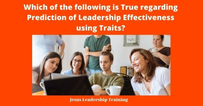 Which of the following is True regarding Prediction of Leadership Effectiveness using Traits 2