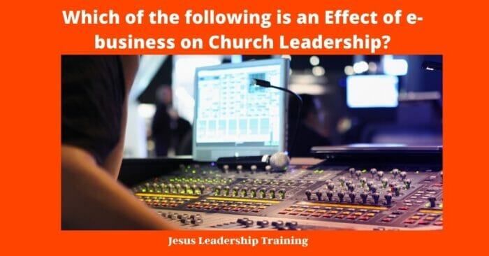 Which of the following is an Effect of e-business on Church Leadership?