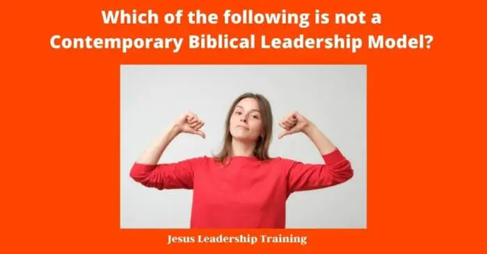 Which of the following is not a Contemporary Biblical Leadership Model 1