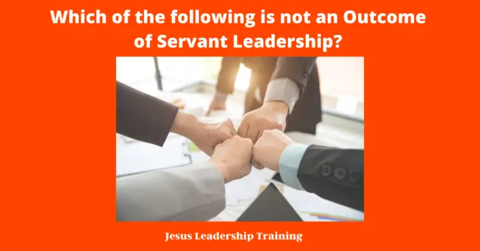 Which of the following is not an Outcome of Servant Leadership 2