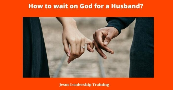 How to wait on God for a Husband?