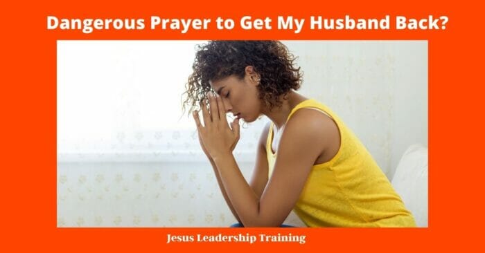 Dangerous Prayer to Get My Husband Back?