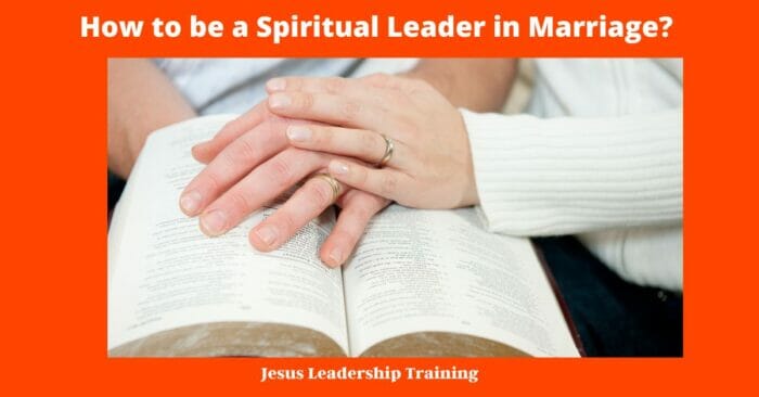 How to be a Spiritual Leader in Marriage?