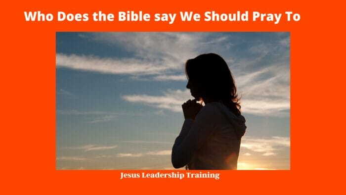 Who Does the Bible say We Should Pray To