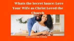 Whats the Secret Sauce: Love Your Wife as Christ Loved the Church