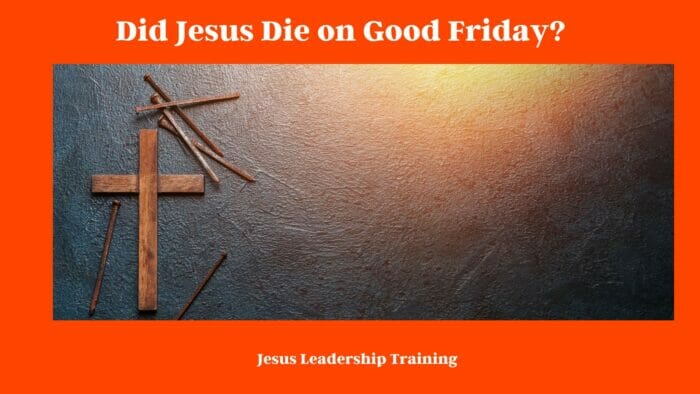 Did Jesus Die on Good Friday?