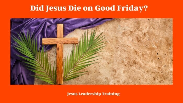 Did Jesus Die on Good Friday?