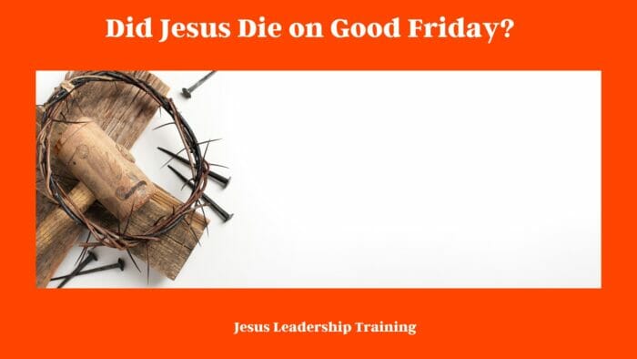 Did Jesus Die on Good Friday?