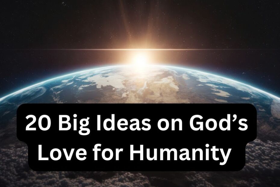 20 Big Ideas from the Bible About God’s Love for Humanity